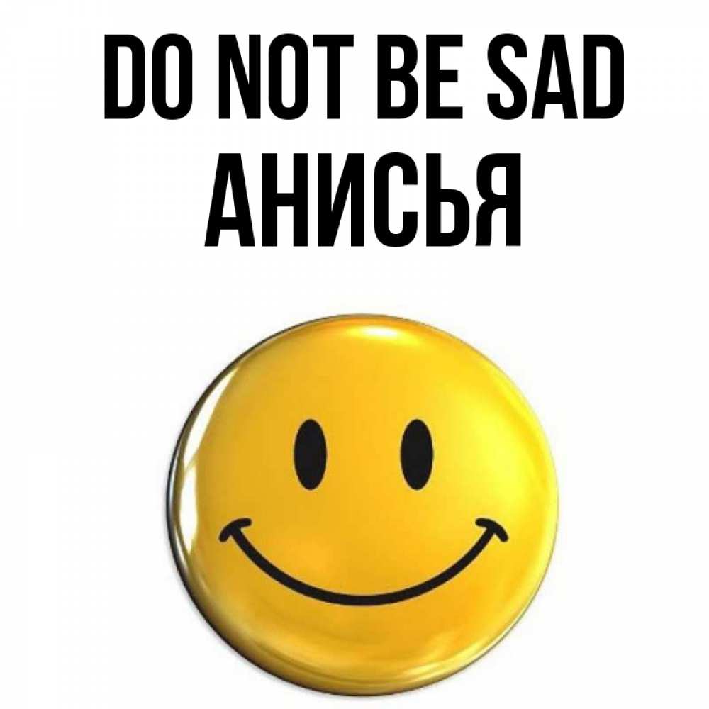 Greetings card с именем, Анисья Do not be sad желаем всем позитива Greetings with text for free download 
