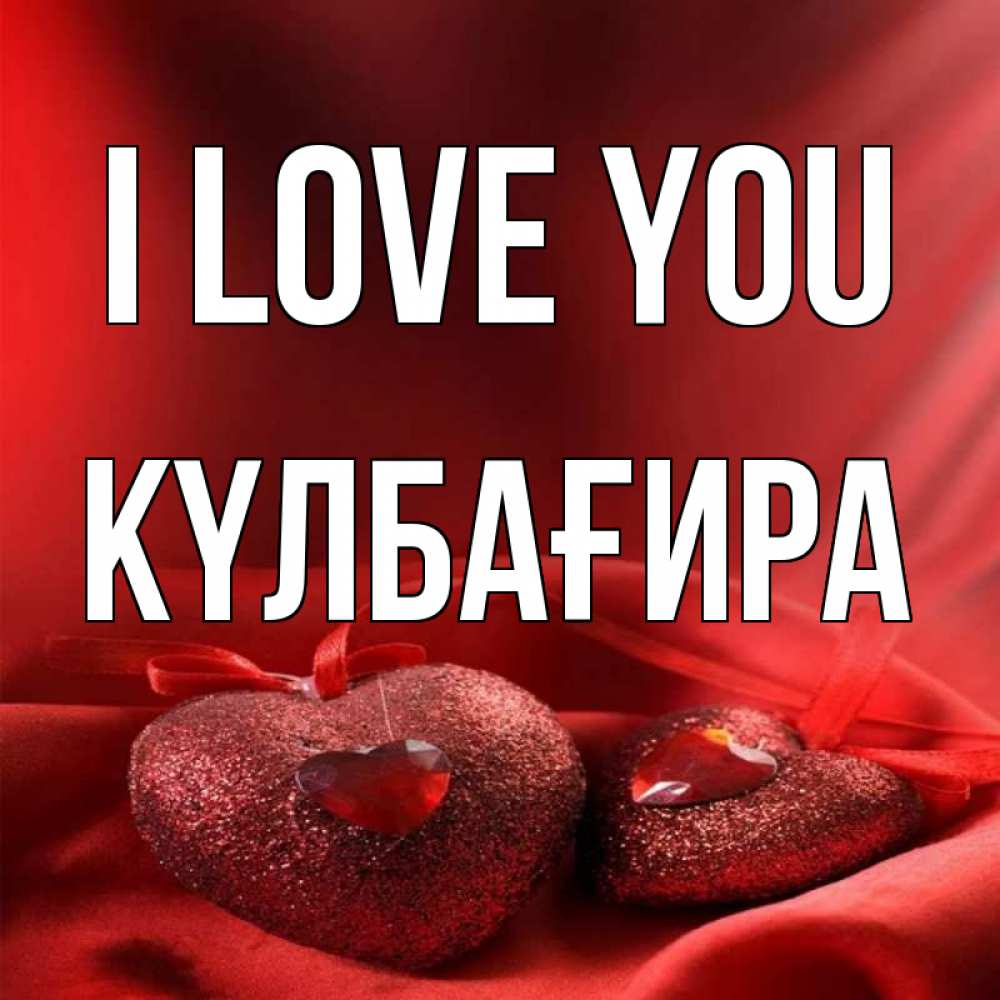 Greetings card с именем, КҮЛБАҒИРА I love you с лентами Greetings with text for free download 