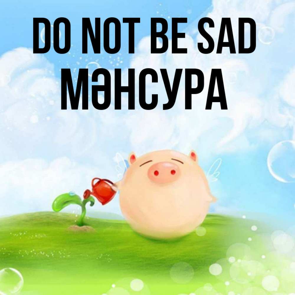 Greetings card с именем, МӘНСУРА Do not be sad поливает цветок порося Greetings with text for free download 