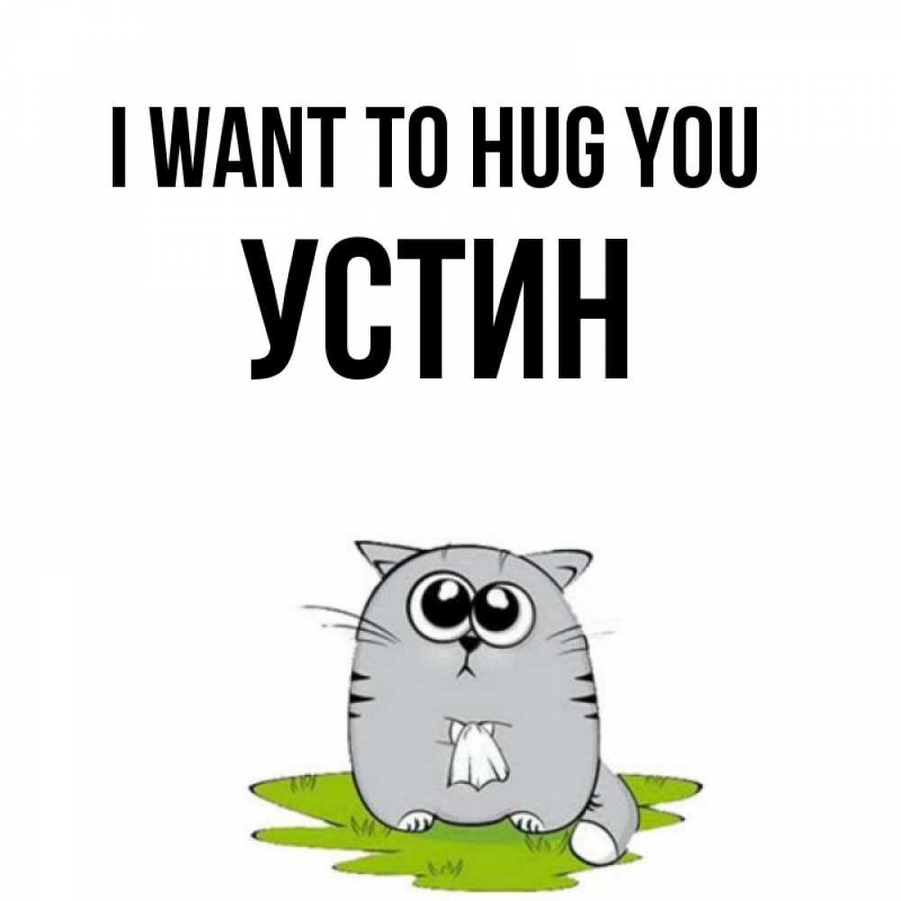 Greetings card с именем, Устин I want to hug you котик теребит платочек сидя на травке Greetings with text for free download 