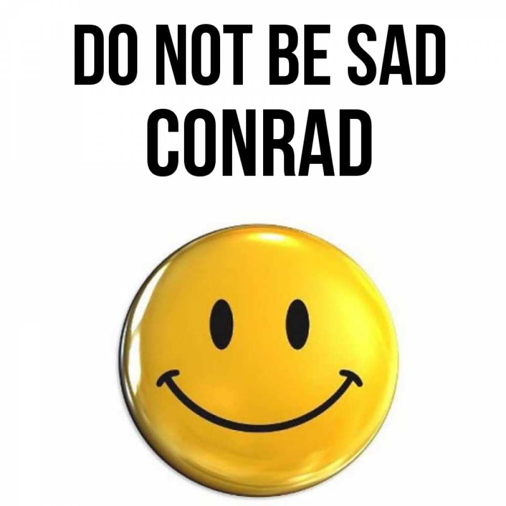 Greetings card с именем, Conrad Do not be sad желаем всем позитива Greetings with text for free download 