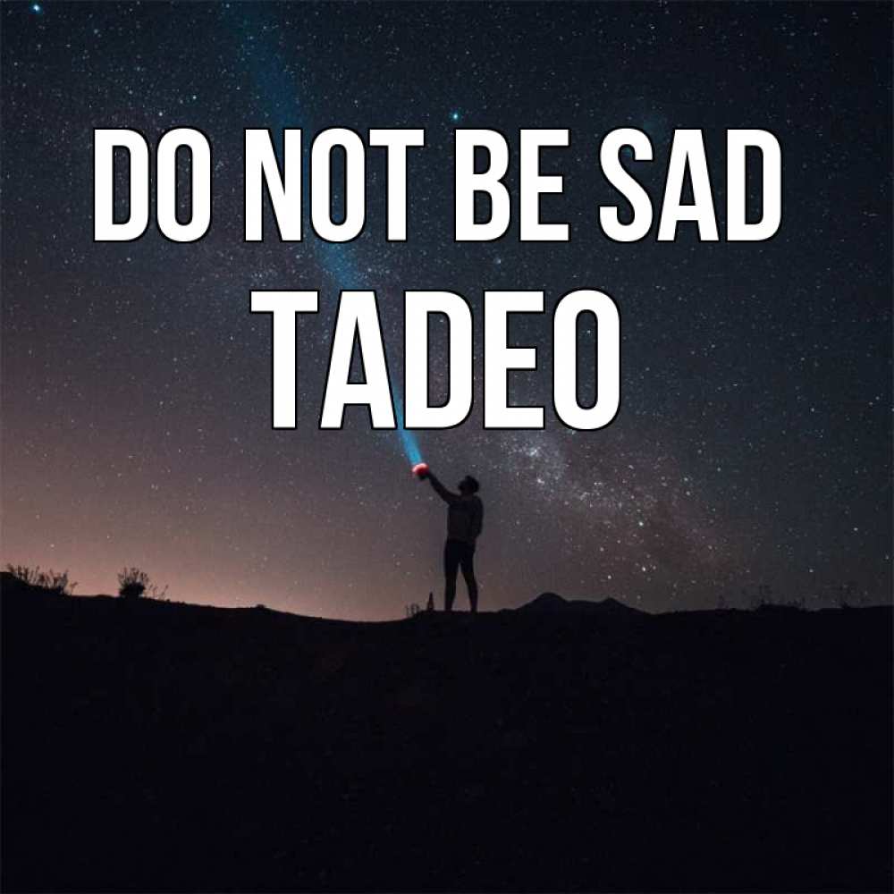 Greetings card с именем, Tadeo Do not be sad луч света и млечный путь Greetings with text for free download 