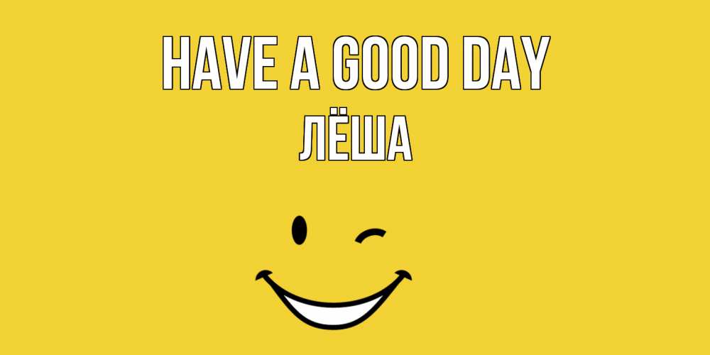 Greetings card с именем, Лёша Have a good day позитивного дня Greetings with text for free download 