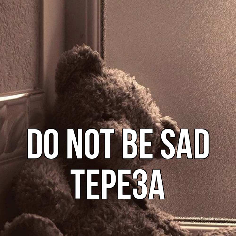 Greetings card с именем, Тереза Do not be sad стекол рефленое Greetings with text for free download 