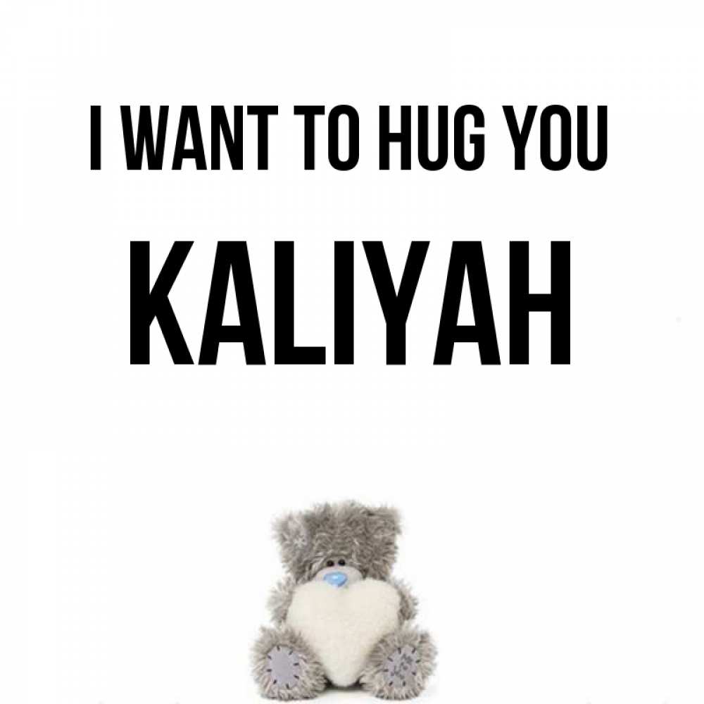 Greetings card с именем, Kaliyah I want to hug you медвежонок с сердечком белого цвета Greetings with text for free download 