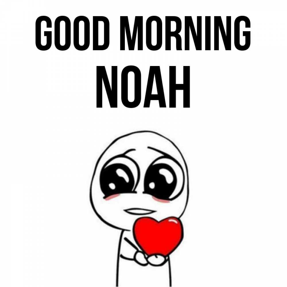 Greetings card с именем, Noah Good morning позитивные открытки Greetings with text for free download 