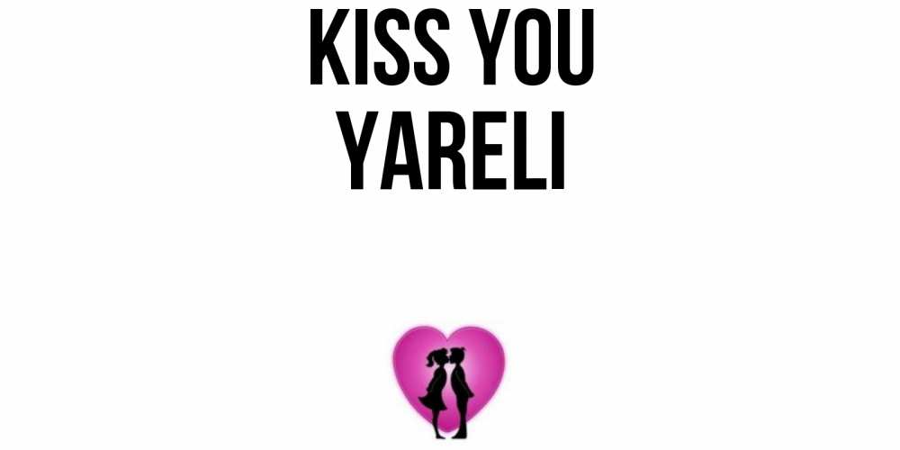 Greetings card с именем, Yareli Kiss you поцелуй Greetings with text for free download 