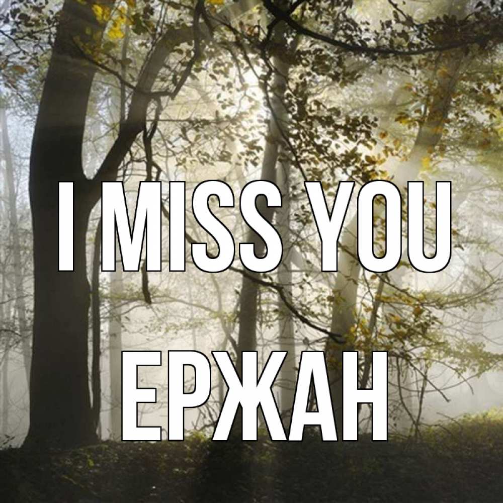 Greetings card с именем, Ержан I miss you грустно Greetings with text for free download 