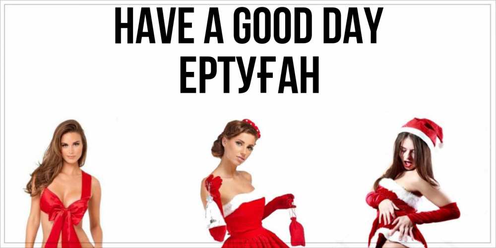 Greetings card с именем, Ертуған Have a good day пожелай парню отличного дня Greetings with text for free download 