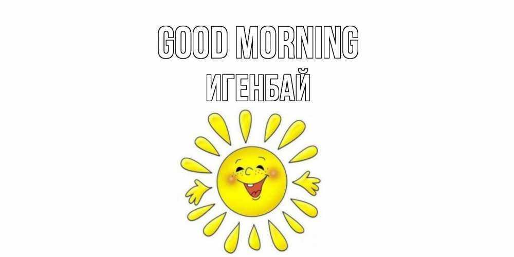 Greetings card с именем, Игенбай Good morning солнце Greetings with text for free download 