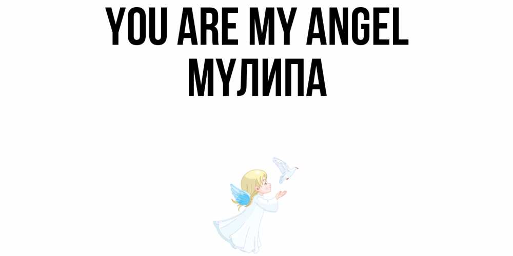 Greetings card с именем, МҮЛИПА You are my angel ангел, голубь Greetings with text for free download 