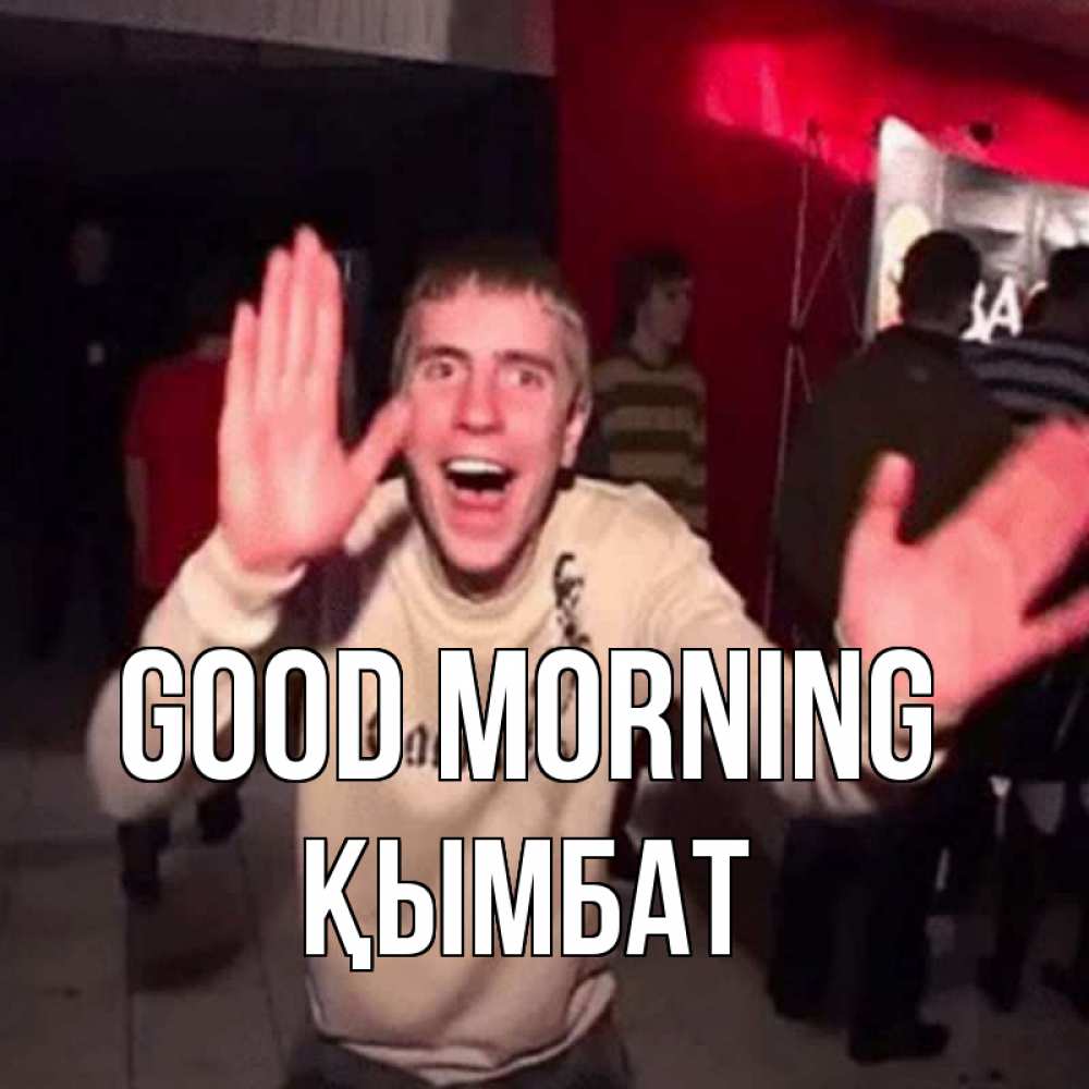Greetings card с именем, ҚЫМБАТ Good morning танец с улыбкой Greetings with text for free download 
