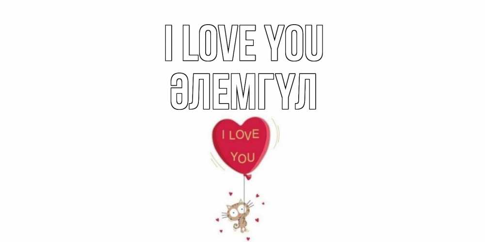 Greetings card с именем, ӘЛЕМГҮЛ I love you кот, сердце Greetings with text for free download 