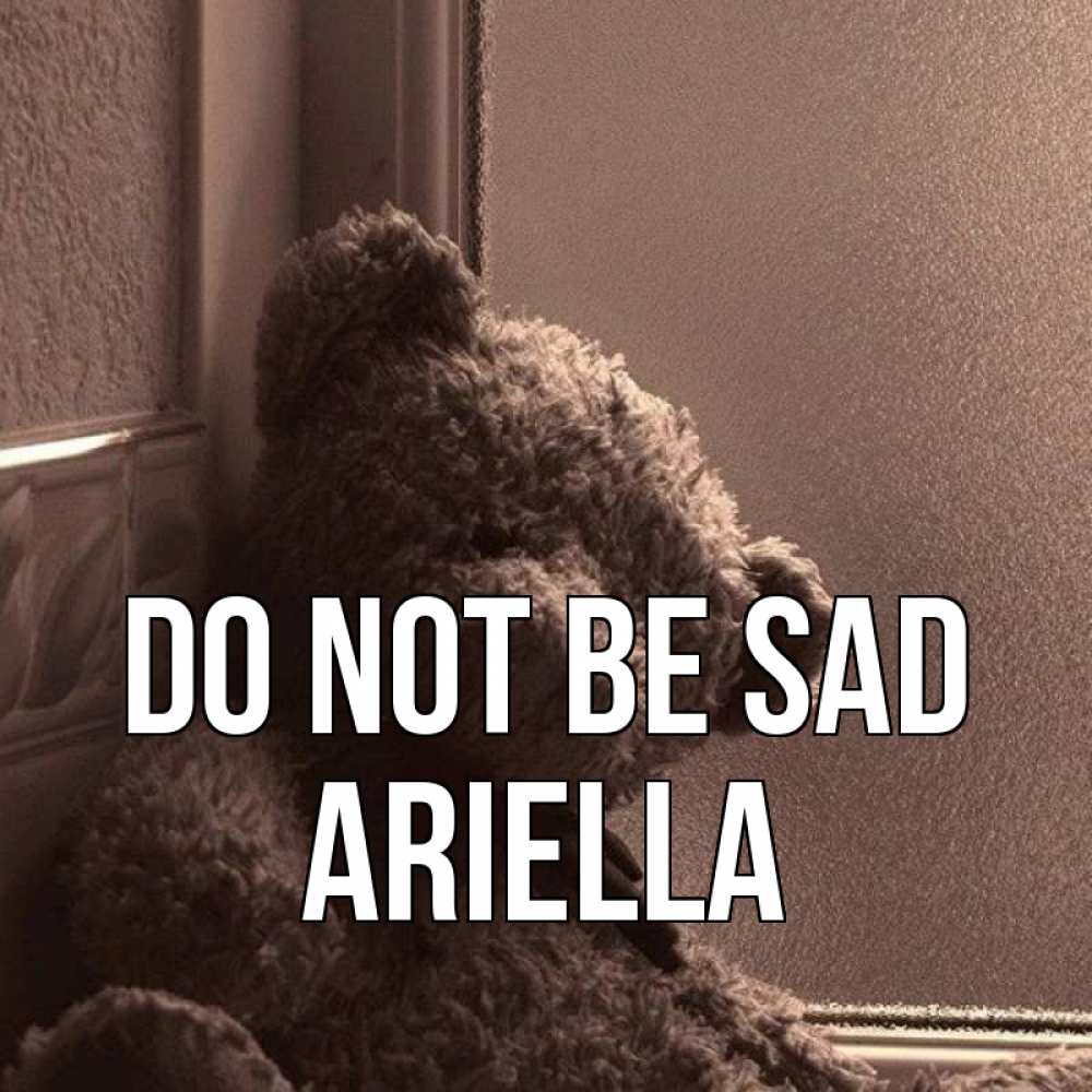 Greetings card с именем, Ariella Do not be sad стекол рефленое Greetings with text for free download 