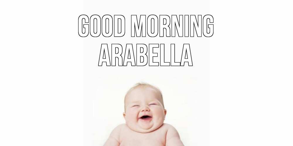 Greetings card с именем, Arabella Good morning малыш с улыбкой Greetings with text for free download 