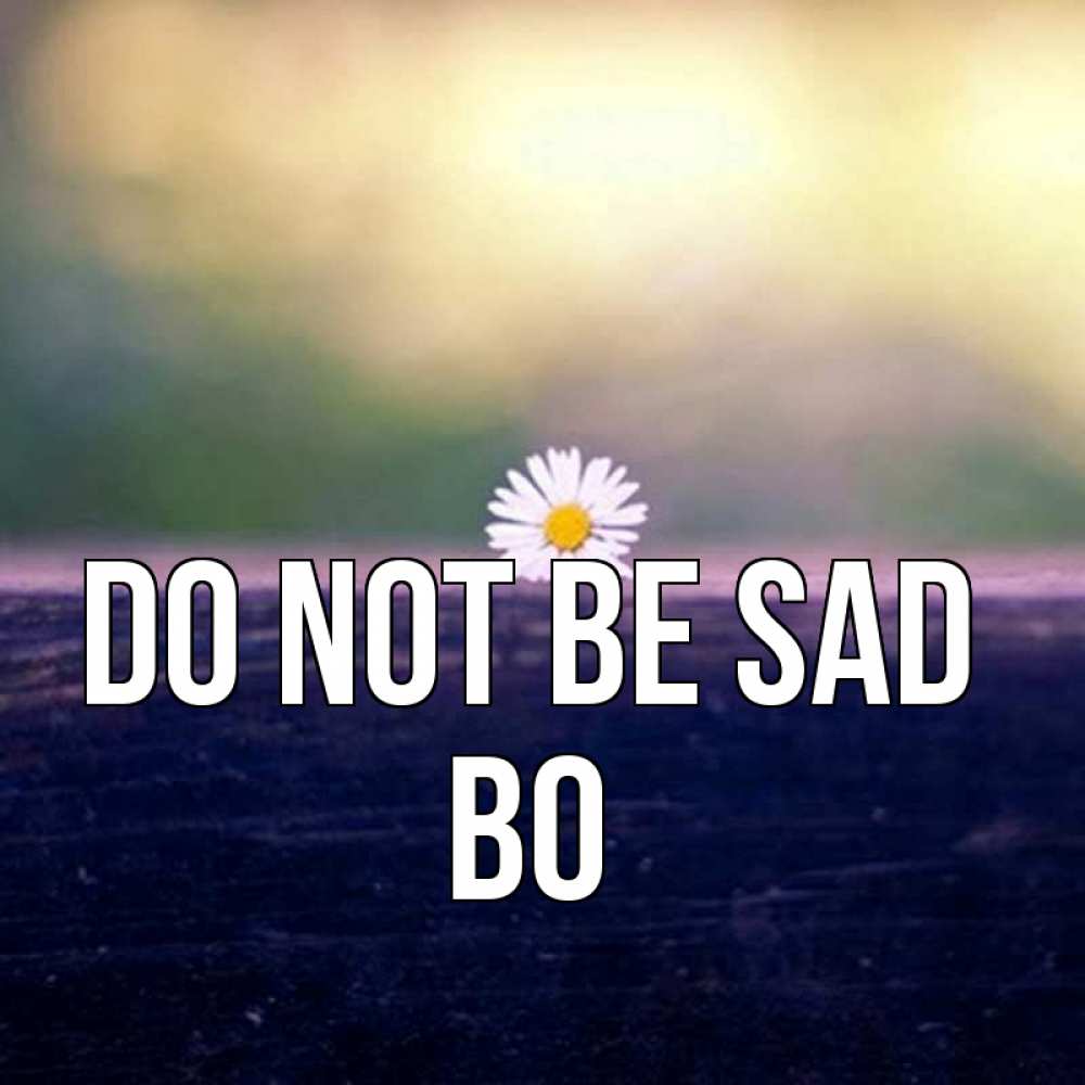 Greetings card с именем, Bo Do not be sad красота Greetings with text for free download 