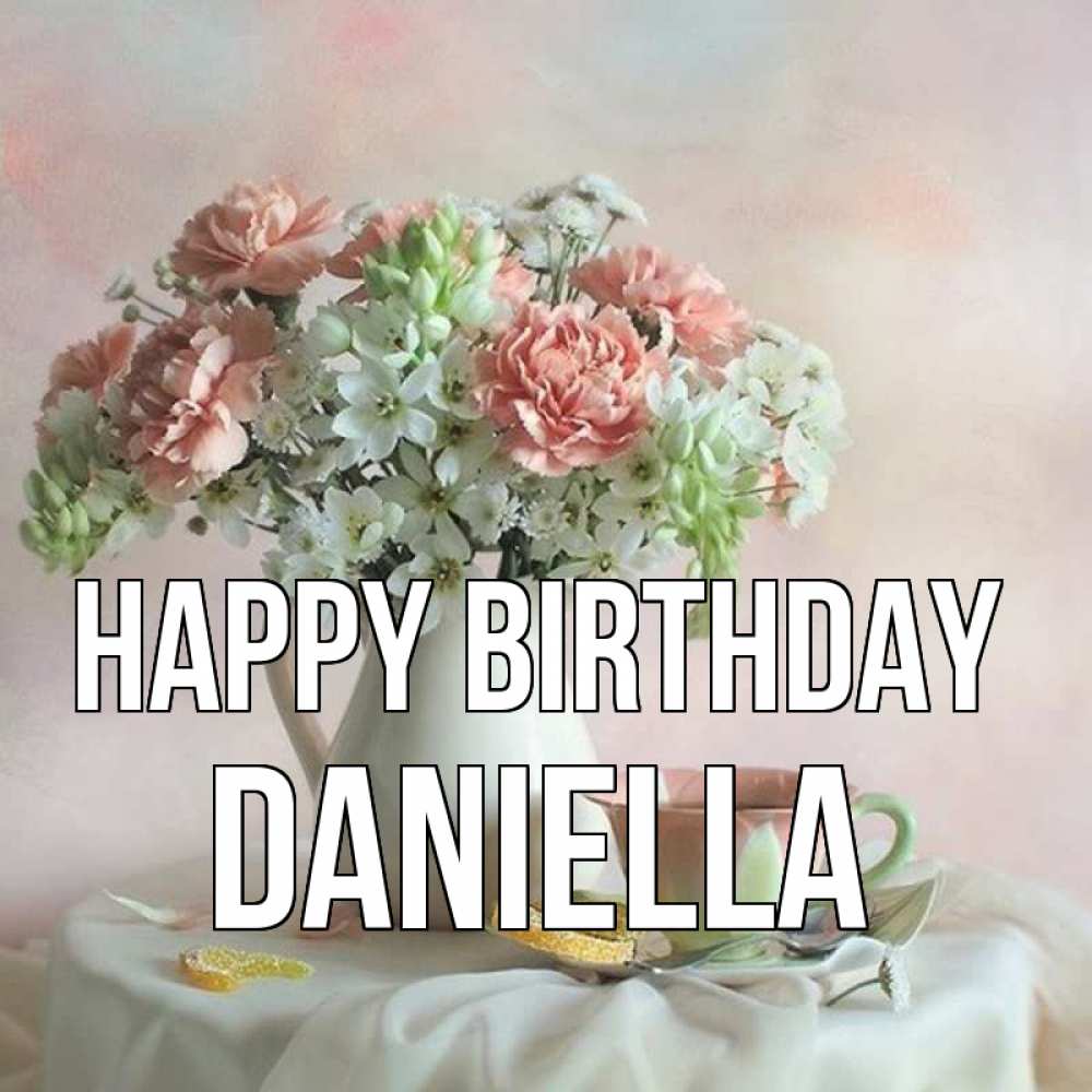 Greetings card с именем, Daniella Happy Birthday с цветами Greetings with text for free download 