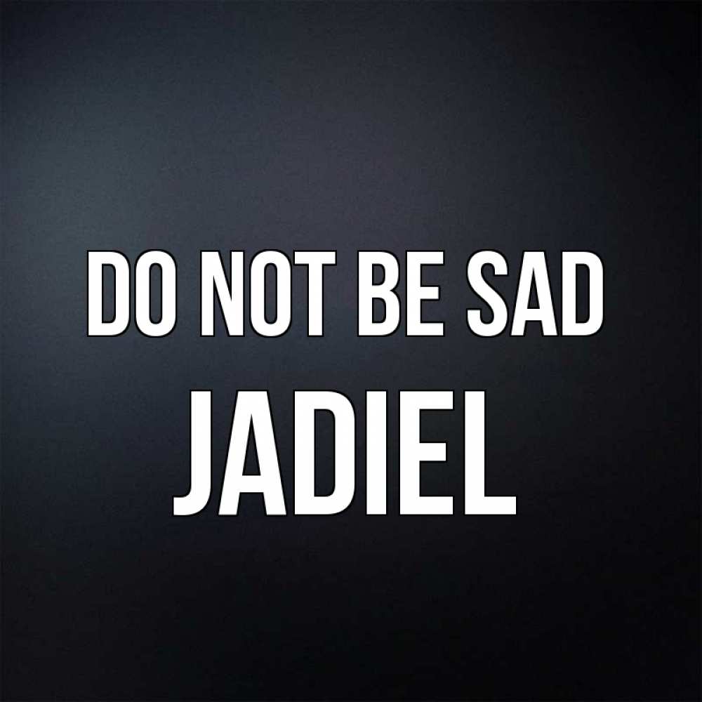 Greetings card с именем, Jadiel Do not be sad Градиент серый Greetings with text for free download 