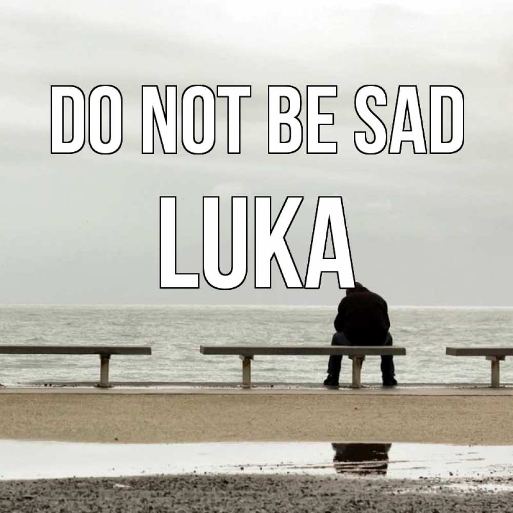Greetings card с именем, Luka Do not be sad вода Greetings with text for free download 