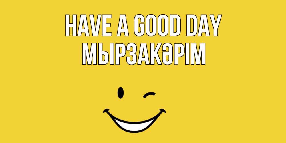 Greetings card с именем, Мырзакәрім Have a good day позитивного дня Greetings with text for free download 