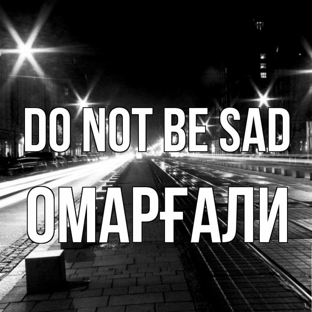 Greetings card с именем, ОМАРҒАЛИ Do not be sad ночной проспект Greetings with text for free download 