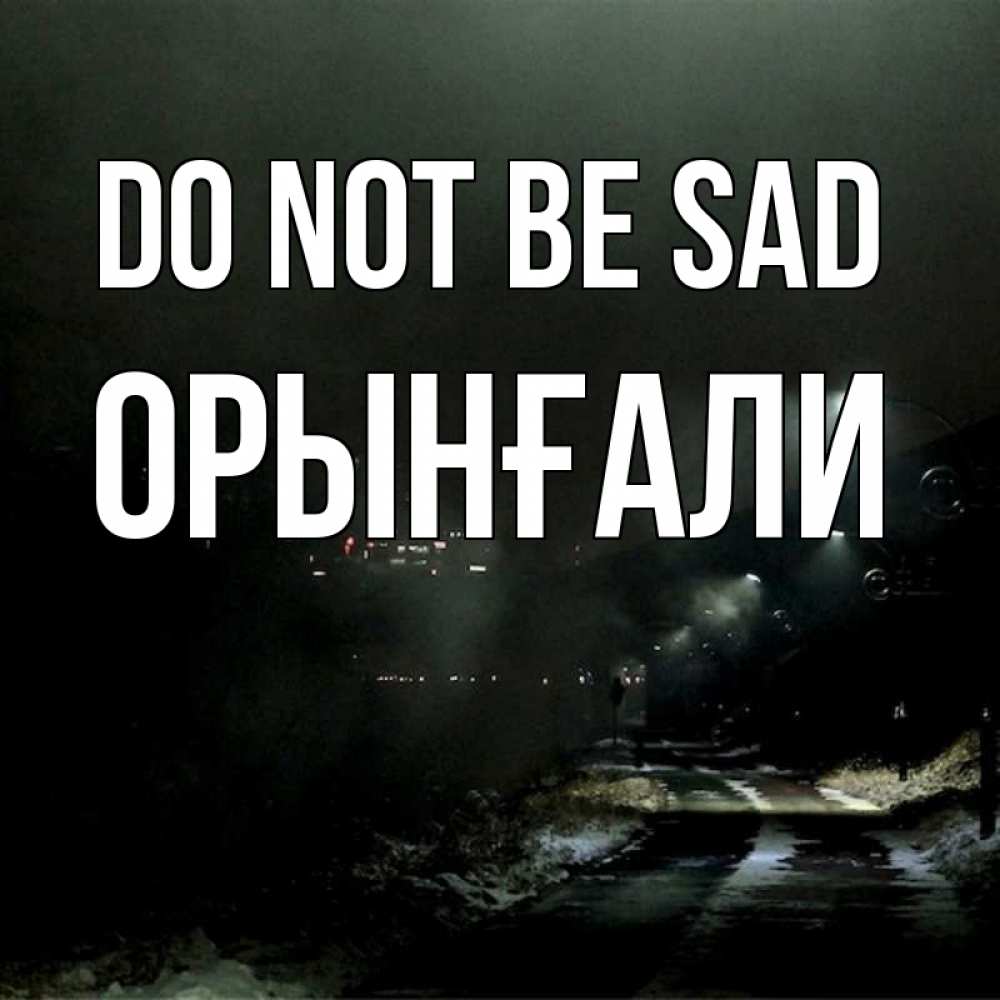 Greetings card с именем, ОРЫНҒАЛИ Do not be sad фонари Greetings with text for free download 