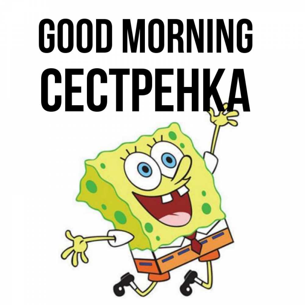 Greetings card с именем, Сестренка Good morning улыбающийся спанч Боб Greetings with text for free download 