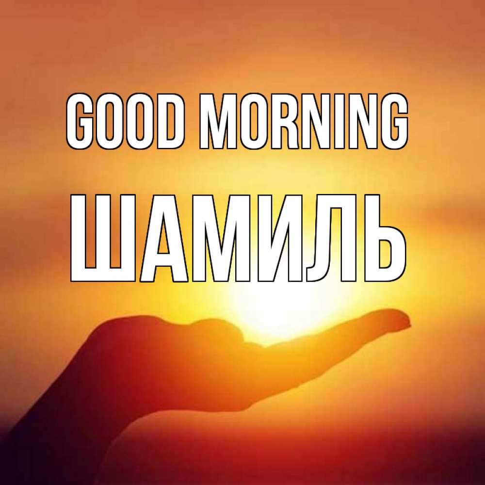 Greetings card с именем, Шамиль Good morning ладошка и закат Greetings with text for free download 