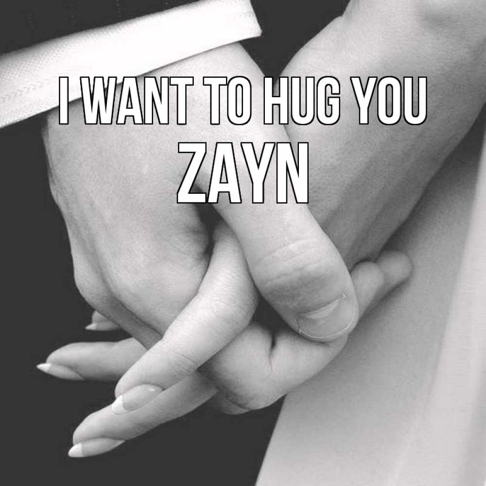 Greetings card с именем, Zayn I want to hug you Черное и белое фото Greetings with text for free download 