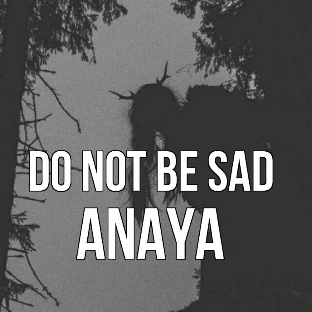 Greetings card с именем, Anaya Do not be sad чудище лесное Greetings with text for free download 