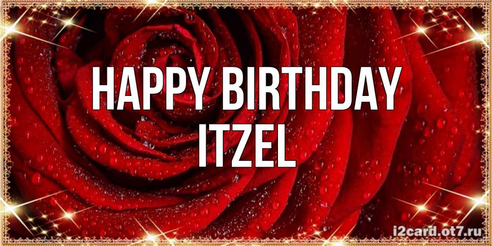 Greetings card с именем, Itzel Happy Birthday роса на розе блестящая в лучах солнца Greetings with text for free download 