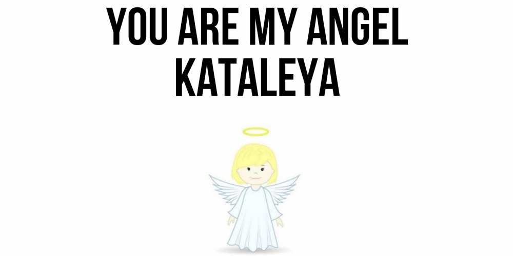 Greetings card с именем, Kataleya You are my angel ангел Greetings with text for free download 