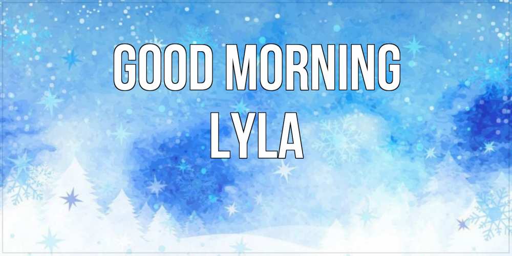 Greetings card с именем, Lyla Good morning зима и снежинки Greetings with text for free download 