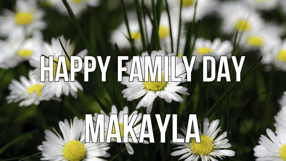 Greetings card с именем, Makayla happy family day с днем семьи  2 Greetings with text for free download 