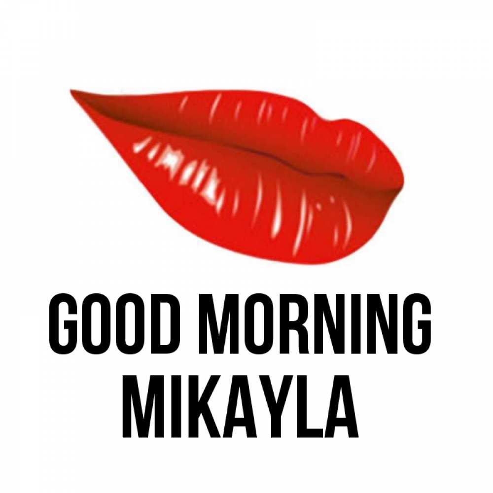 Greetings card с именем, Mikayla Good morning утрешний поцелуй Greetings with text for free download 