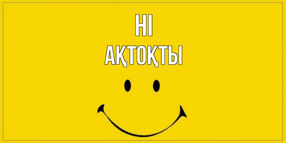 Greetings card с именем, АҚТОҚТЫ Hi смайл Greetings with text for free download 