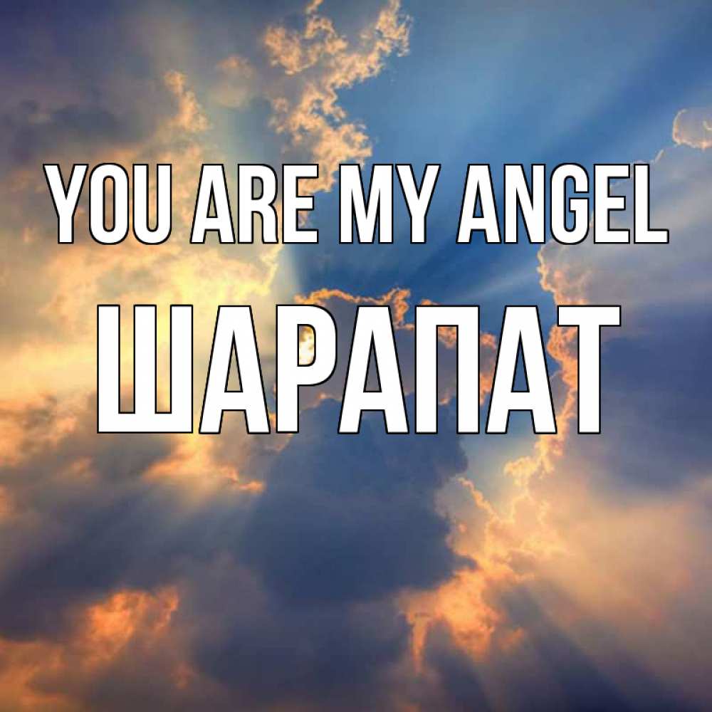 Greetings card с именем, ШАРАПАТ You are my angel ангельский свет сквозь облака Greetings with text for free download 