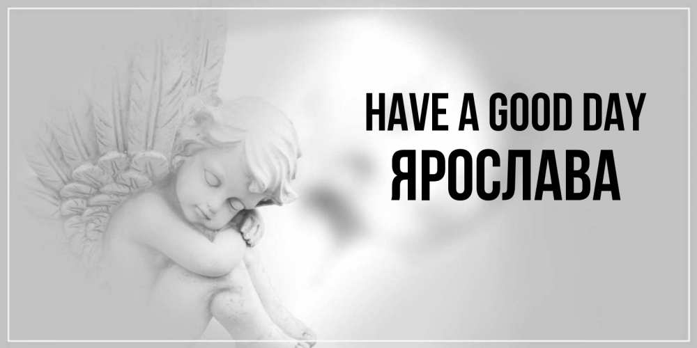 Greetings card с именем, Ярослава Have a good day ангел Greetings with text for free download 