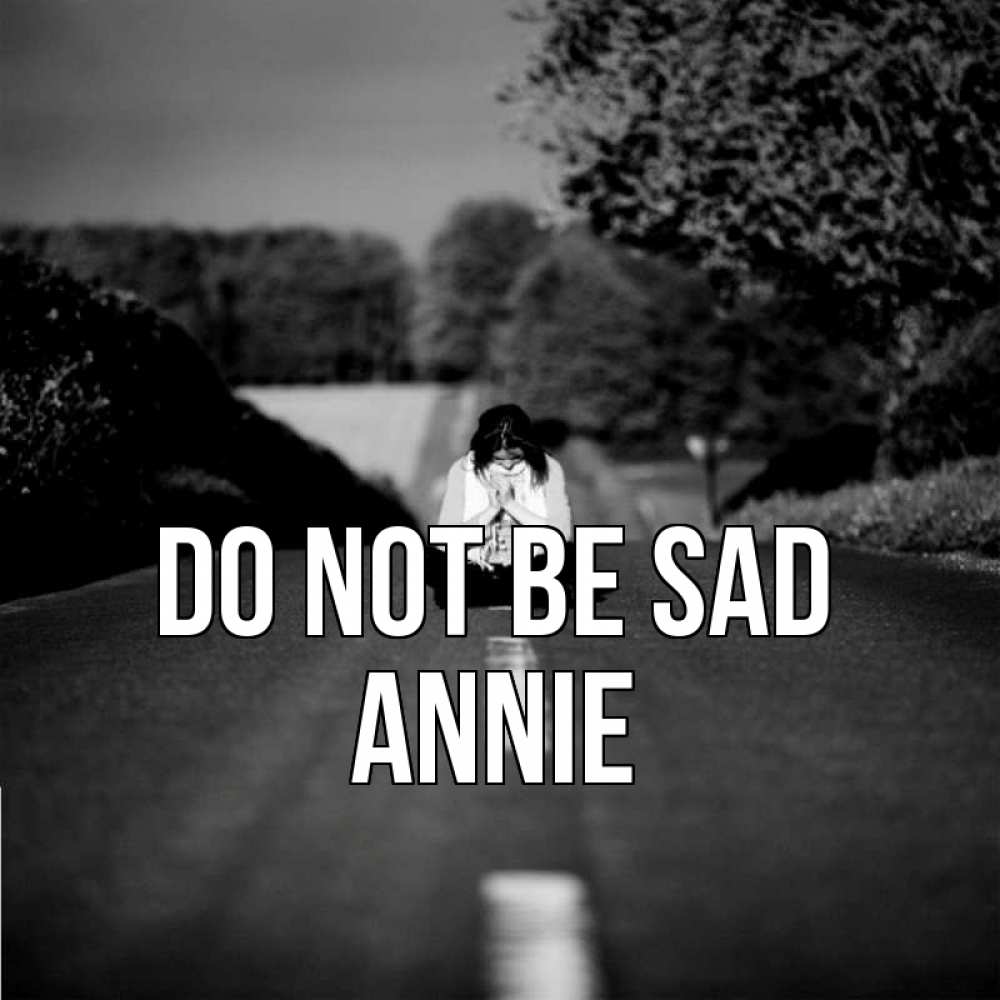 Greetings card с именем, Annie Do not be sad девушка сидит на асфальте Greetings with text for free download 
