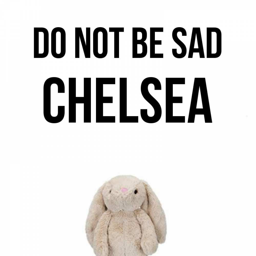 Greetings card с именем, Chelsea Do not be sad детская игрушка зайчика Greetings with text for free download 