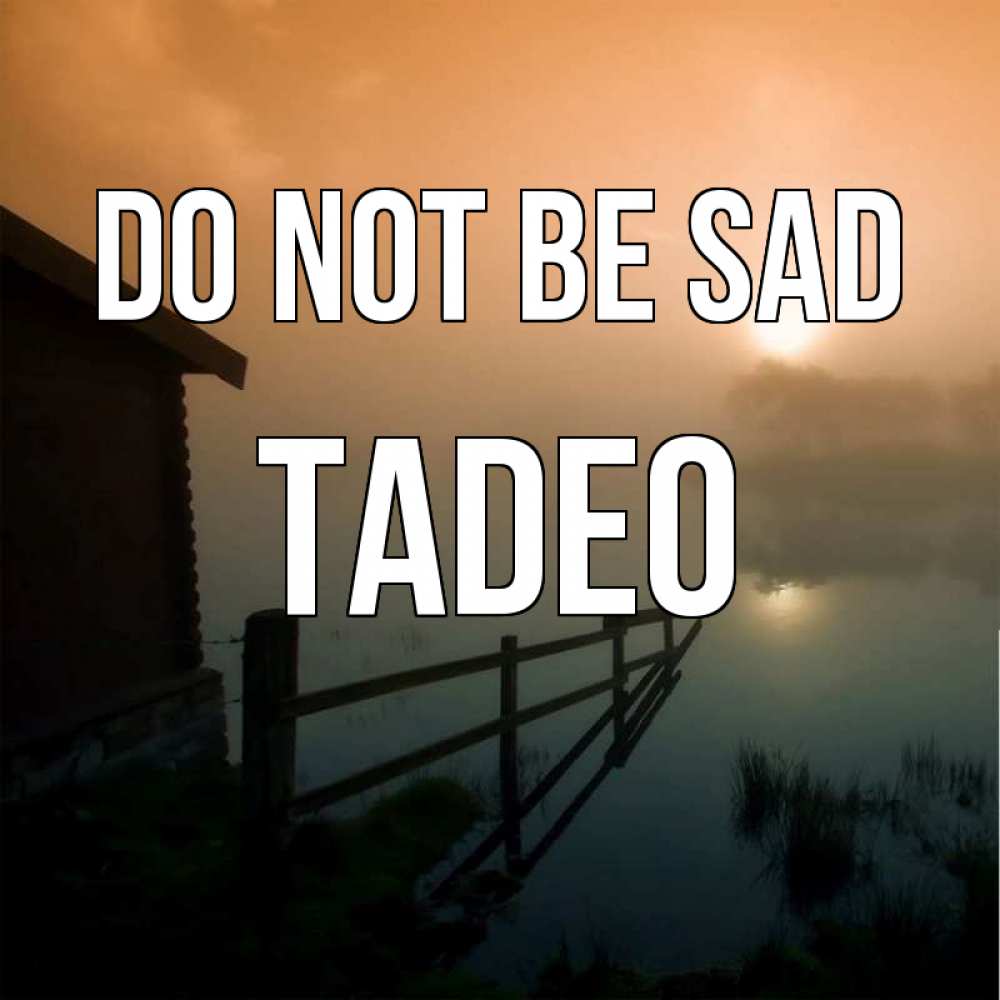 Greetings card с именем, Tadeo Do not be sad дом у озера Greetings with text for free download 