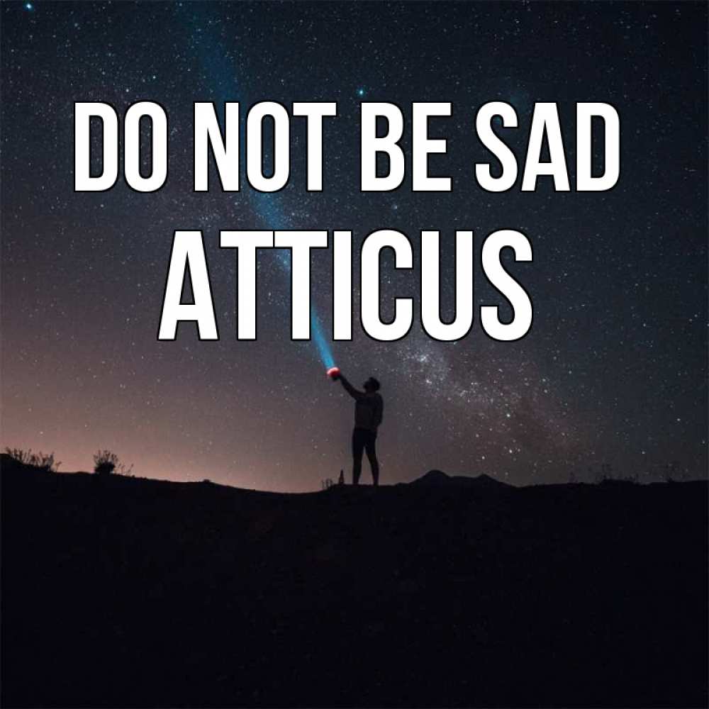 Greetings card с именем, Atticus Do not be sad луч света и млечный путь Greetings with text for free download 