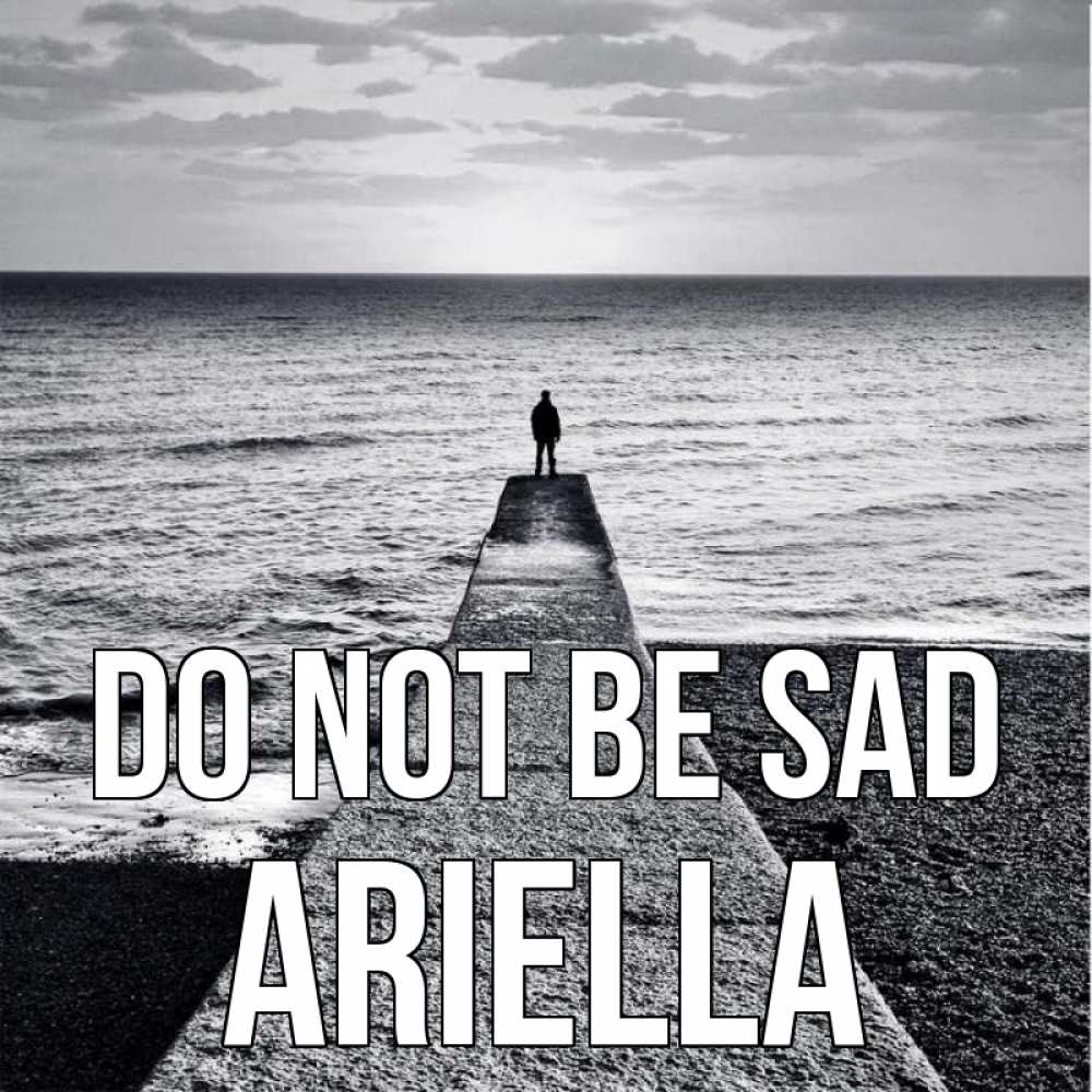 Greetings card с именем, Ariella Do not be sad море Greetings with text for free download 