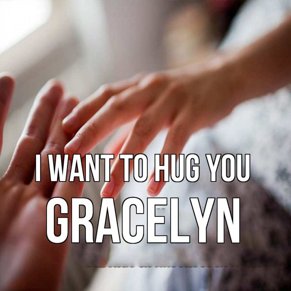 Greetings card с именем, Gracelyn I want to hug you прикосновение Greetings with text for free download 