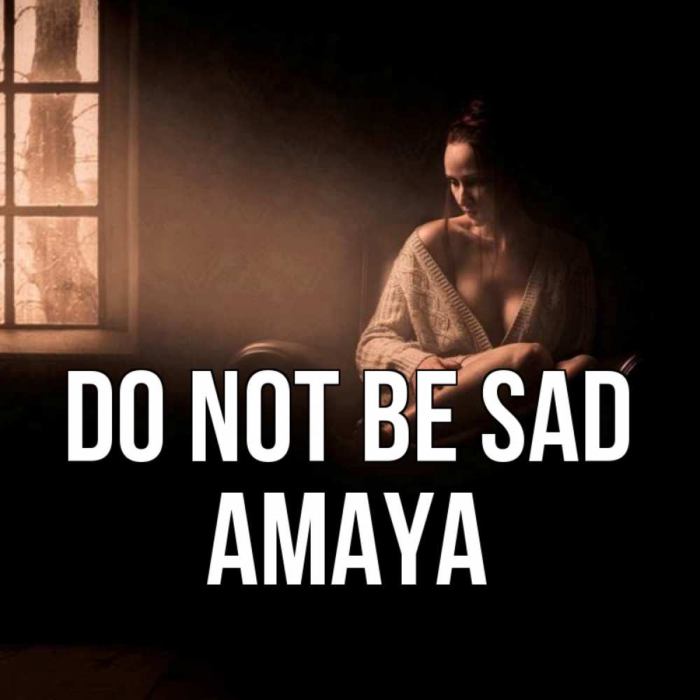 Greetings card с именем, Amaya Do not be sad сидя у окна Greetings with text for free download 