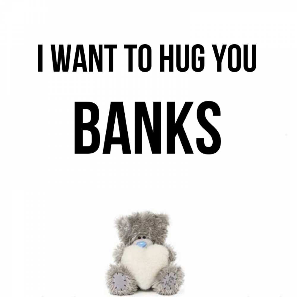 Greetings card с именем, Banks I want to hug you медвежонок с сердечком белого цвета Greetings with text for free download 