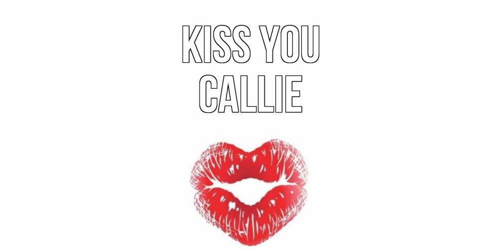 Greetings card с именем, Callie Kiss you поцелуй Greetings with text for free download 