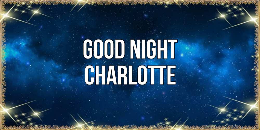Greetings card с именем, Charlotte Good night спи моя радость усни Greetings with text for free download 