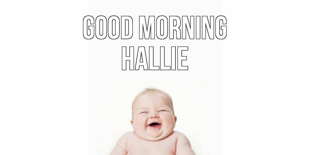 Greetings card с именем, Hallie Good morning малыш с улыбкой Greetings with text for free download 