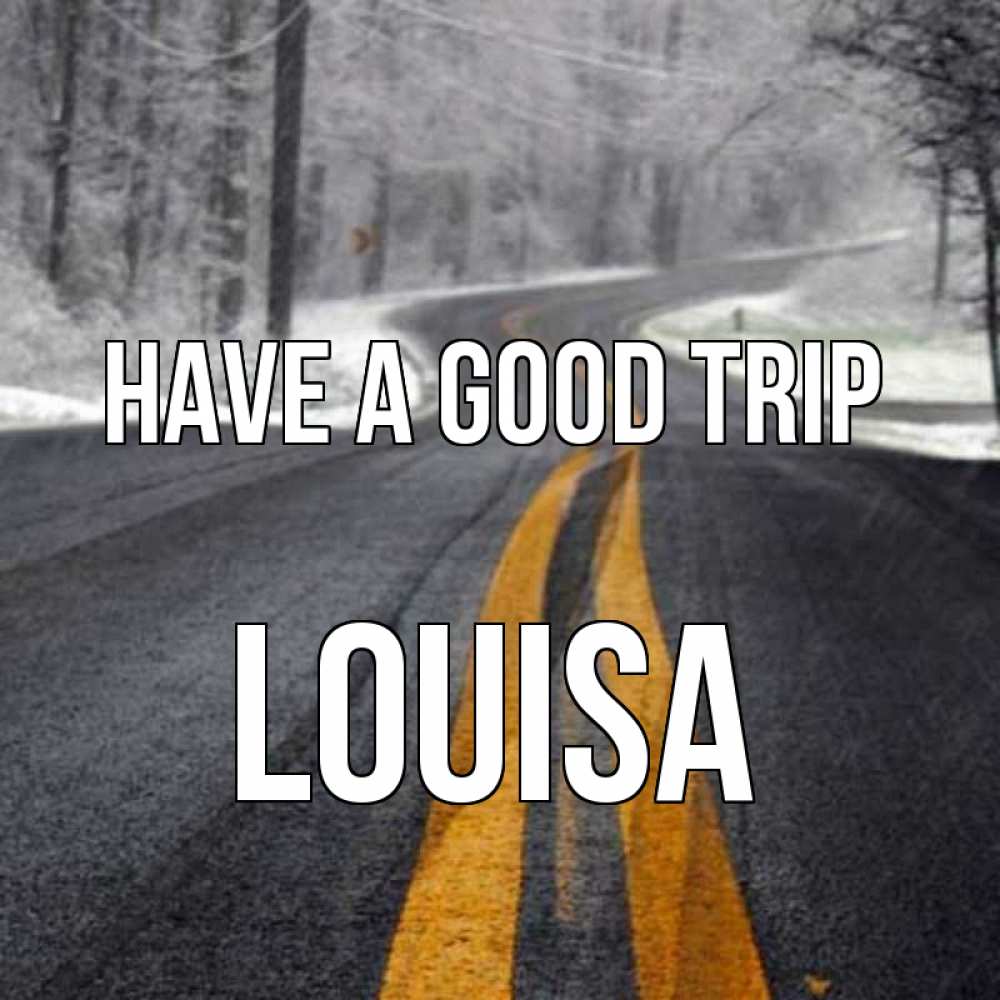 Greetings card с именем, Louisa Have a good trip хорошего вам путешествия Greetings with text for free download 